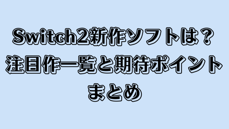 Switch2向け新作ソフトは何が出る？注目作一覧と期待ポイントまとめ