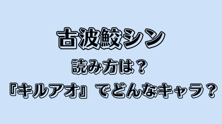 古波鮫シンの読み方は？『キルアオ』でどんなキャラ？