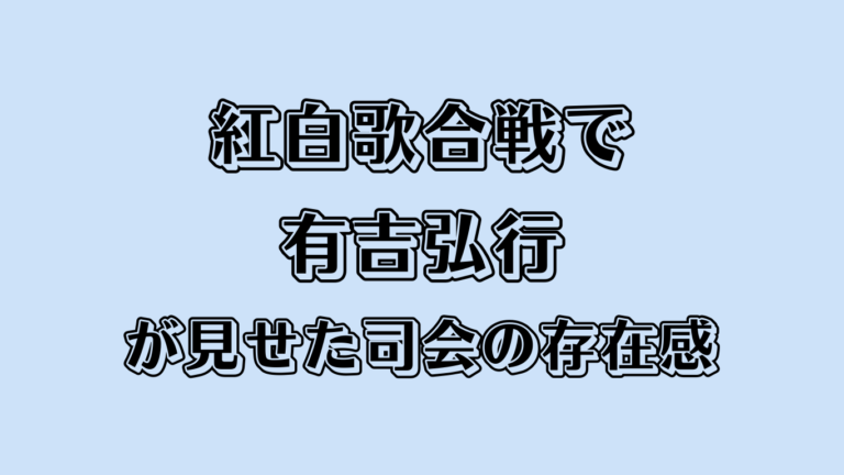 紅白歌合戦で有吉弘行が見せた司会の存在感