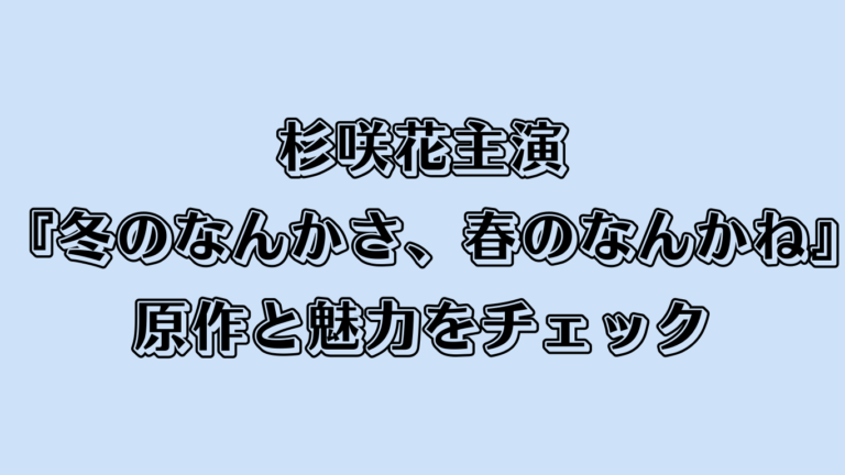 杉咲花主演注目の恋愛ドラマ『冬のなんかさ、春のなんかね』原作と魅力をチェック