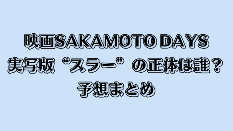 映画SAKAMOTO DAYS実写版“スラー”の正体は誰？予想まとめ