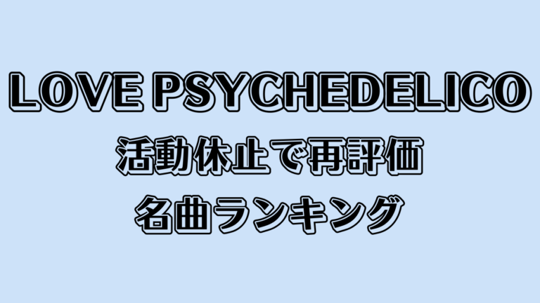 LOVE PSYCHEDELICO活動休止で再評価される名曲ランキング