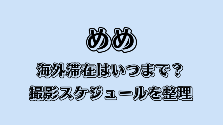 めめの海外滞在はいつまで？撮影スケジュールを整理