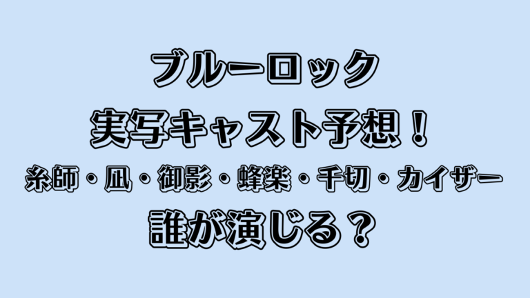 ブルーロック実写キャスト予想！糸師・凪・御影・蜂楽・千切・カイザーは誰が演じる？
